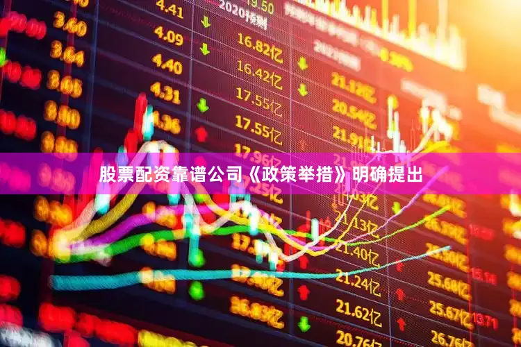 股票配资靠谱公司《政策举措》明确提出