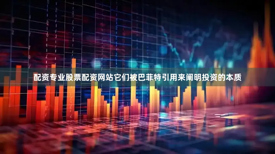 配资专业股票配资网站它们被巴菲特引用来阐明投资的本质