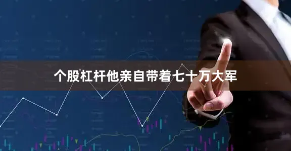 个股杠杆他亲自带着七十万大军