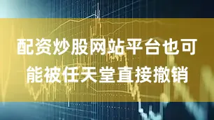 配资炒股网站平台也可能被任天堂直接撤销