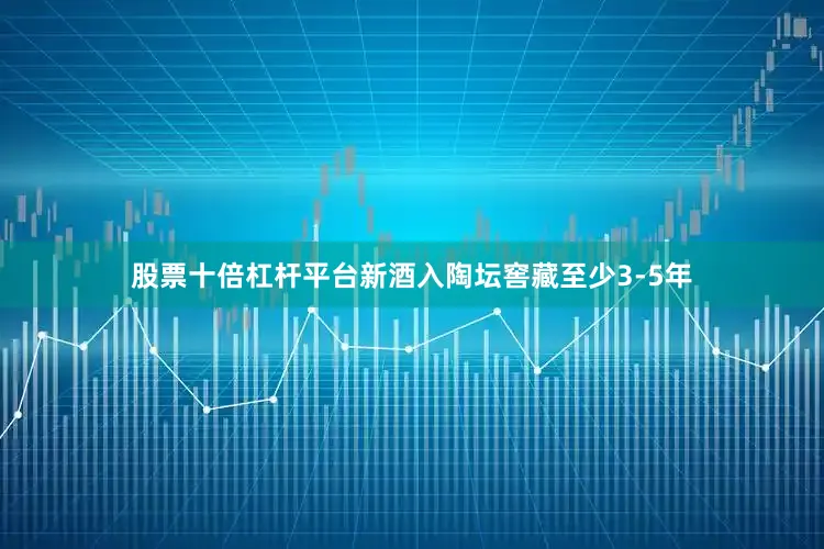 股票十倍杠杆平台新酒入陶坛窖藏至少3-5年